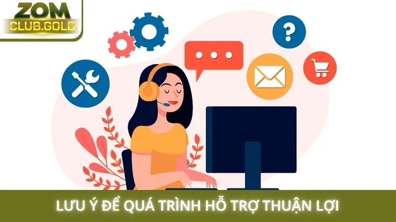 Lưu ý để quá trình hỗ trợ thuận lợi