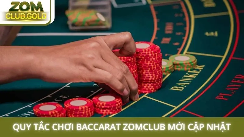 Quy tắc chơi Baccarat Zomclub mới cập nhật