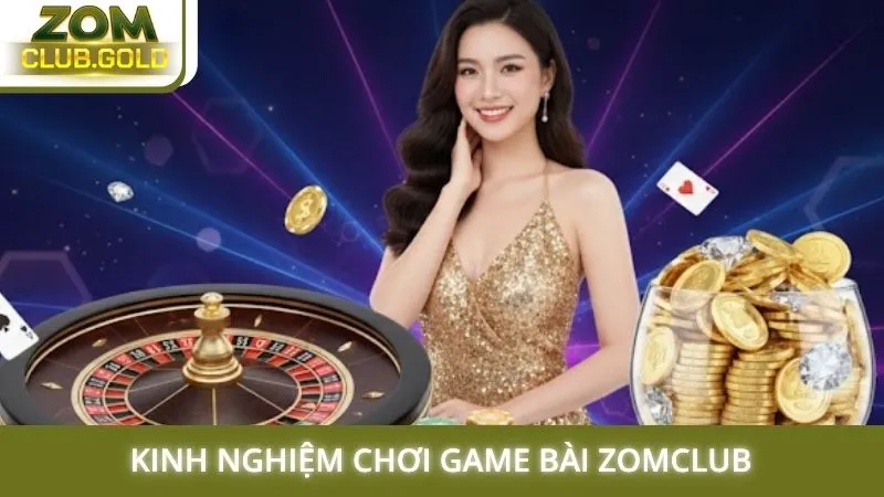 Kinh nghiệm chơi game bài Zomclub