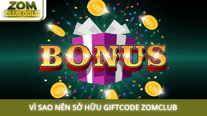Vì sao nên sở hữu Giftcode Zomclub