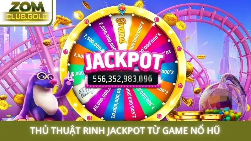 Thủ thuật rinh jackpot từ game nổ hũ