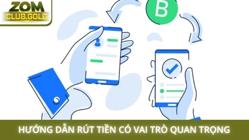 Hướng dẫn rút tiền Zomclub có vai trò quan trọng