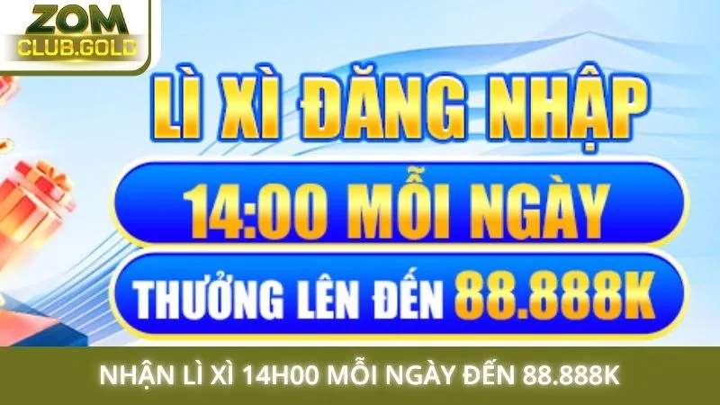 Nhận lì xì 14h00 mỗi ngày đến 88.888K