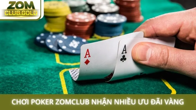 Chơi Poker Zomclub nhận nhiều ưu đãi vàng